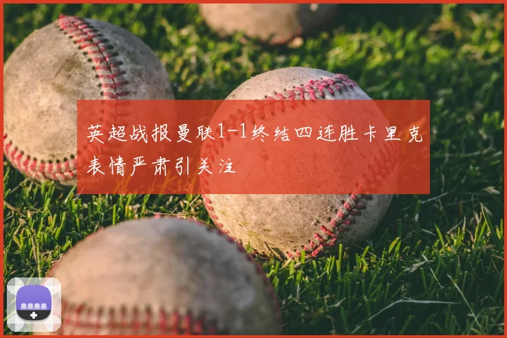 英超战报曼联1-1终结四连胜卡里克表情严肃引关注