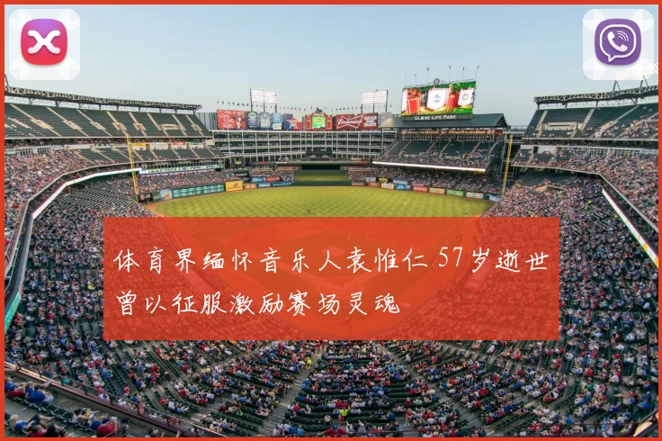 体育界缅怀音乐人袁惟仁 57岁逝世曾以征服激励赛场灵魂