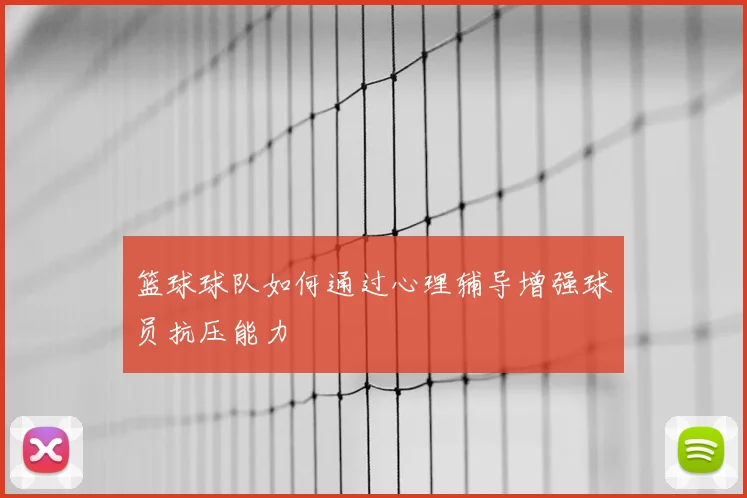 篮球球队如何通过心理辅导增强球员抗压能力