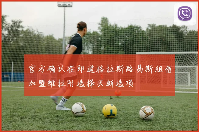 官方确认在即道格拉斯路易斯租借加盟维拉附选择买断选项