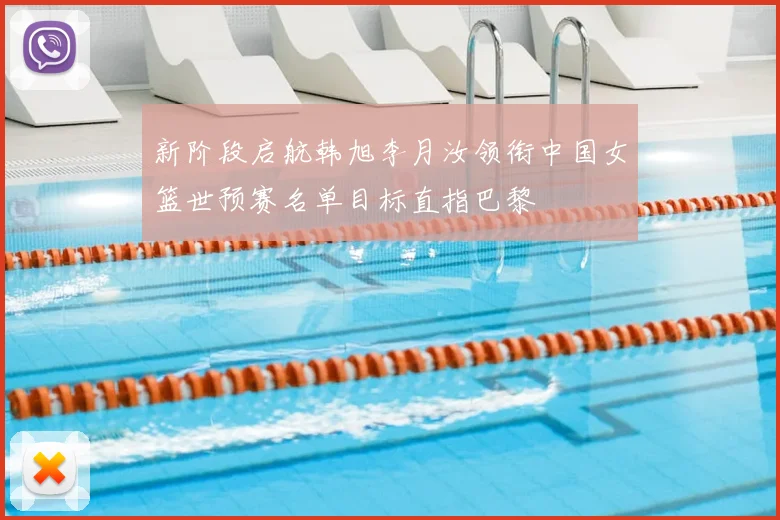 新阶段启航韩旭李月汝领衔中国女篮世预赛名单目标直指巴黎