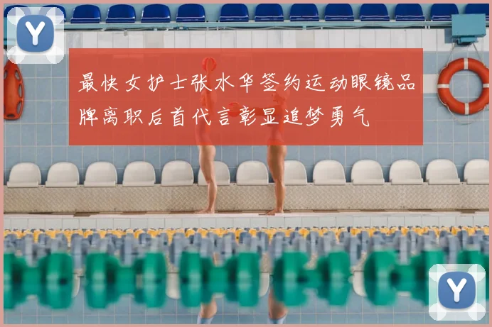 最快女护士张水华签约运动眼镜品牌离职后首代言彰显追梦勇气