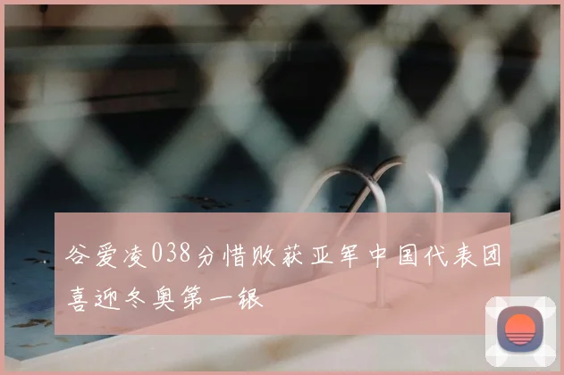 谷爱凌038分惜败获亚军中国代表团喜迎冬奥第一银